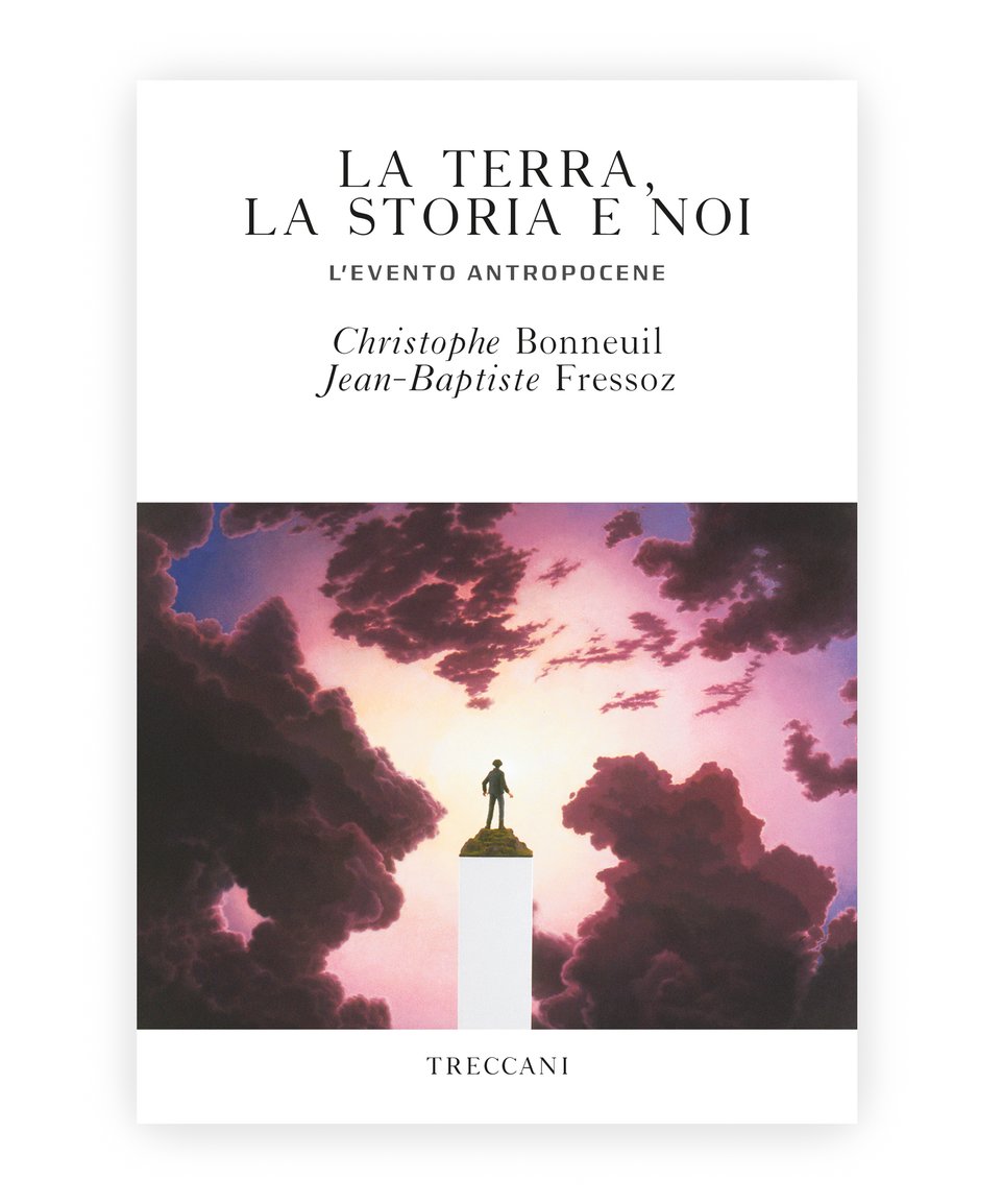 La terra, la storia e noi / The Earth, History and Us by Christophe Bonneuil/Jean-Baptiste Fressoz